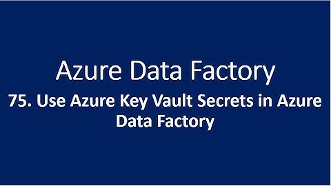 75. Use Azure Key Vault Secrets in Azure Data Factory