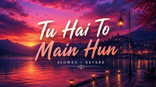 Tu Hai Toh Main Hoon(Slowed   Reverb)|Arijit Singh|Romantic Love Song❤️#TuHaiTohMainHoon#ArijitSingh