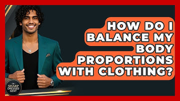 How Do I Balance My Body Proportions With Clothing? - The Sharp Dressed Gent