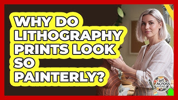 Why Do Lithography Prints Look So Painterly? - Art Across Cultures