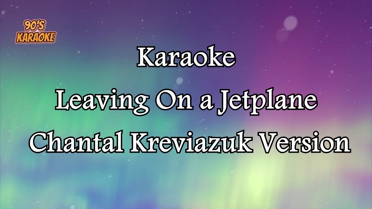 CHANTAL KREVIAZUK - LEAVING ON A JETPLANE (KARAOKE VERSION) CHANTAL KREVIAZUK - LEAVING ON A JETPLANE (KARAOKE VERSION)
