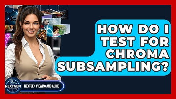 How Do I Test For Chroma Subsampling? - NextGen Viewing and Audio