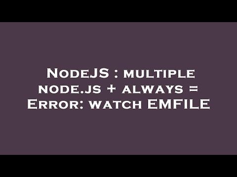 NodeJS : multiple node.js + always = Error: watch EMFILE