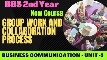 Business Communication || Group Work and Collaboration Process || BBS 2nd Year New Course || Unit-1