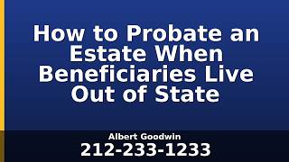 How to Probate an Estate When Beneficiaries Live Out of State
