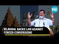 'Religion pvt affair but...' Kejriwal backs law against forced conversions, warns against harassment