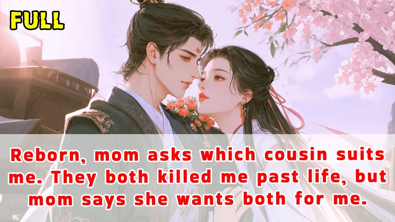 Reborn, mom asks which cousin I want. They both killed me past life, but mom wants both for me