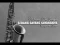 SEDANG SAYANG SAYANGNYA - MAWAR DE JONGH (Saxophone Cover by Bagus Eko)
