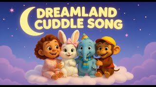 Dreamland Cuddle Song Bedtime Lullaby For Toddlers & Kids Sleep Song With Teana & Friends