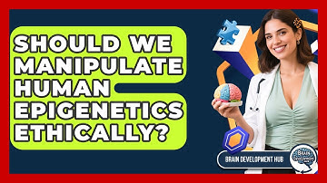 Should We Manipulate Human Epigenetics Ethically? - Brain Development Hub