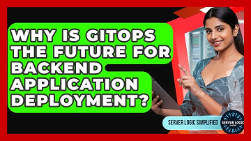 Why Is GitOps The Future For Backend Application Deployment? - Server Logic Simplified