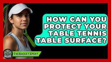 How Can You Protect Your Table Tennis Table Surface? - The Racket Xpert