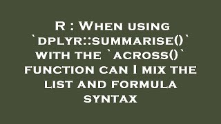 R : When using `dplyr::summarise()` with the `across()` function can I mix the list and formula synt