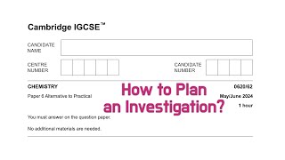 The best way to plan an investigation for Paper 6 IGCSE chemistry