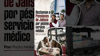Reclaman a Pensiones de Jalisco por pésimo servicio médico | Por: Pedro Mellado en Estos Tiempos