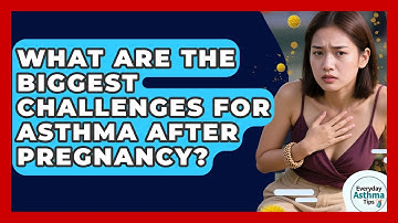 What Are The Biggest Challenges For Asthma After Pregnancy? - Everyday Asthma Tips