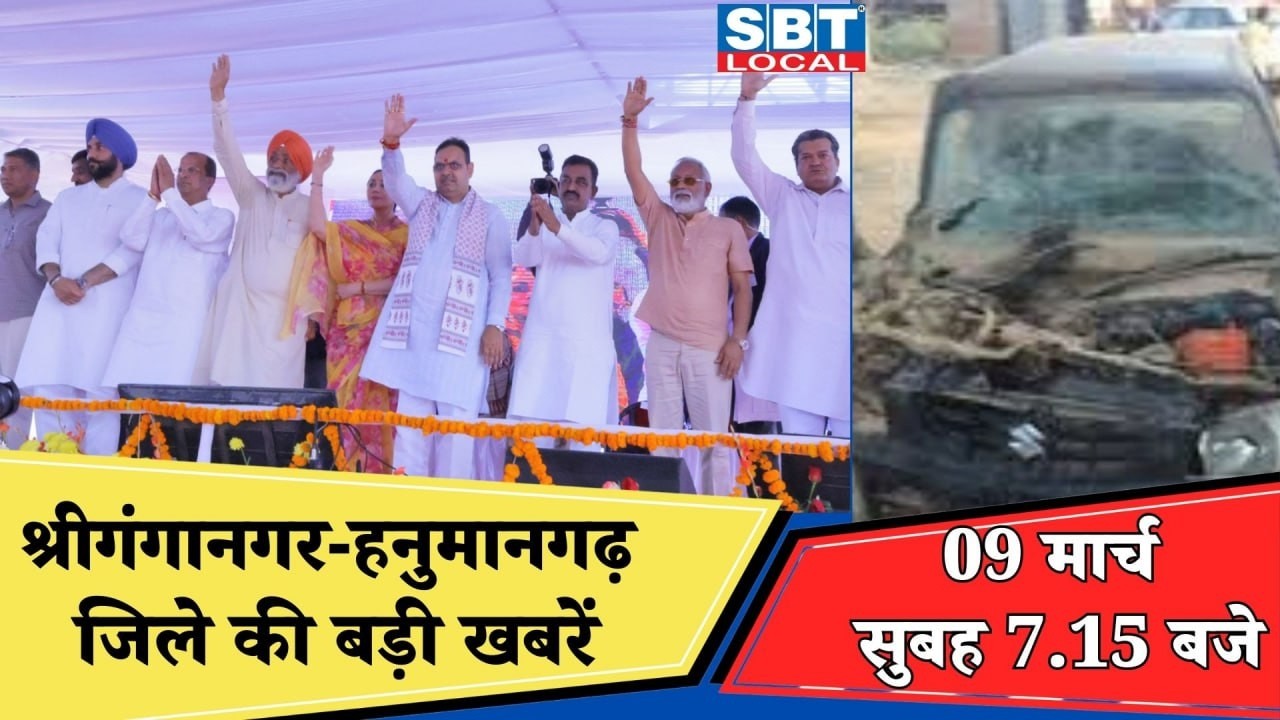 09  मार्च : श्रीगंगानगर-हनुमानगढ़ सुबह 7.15 बजे की बड़ी खबरें | SBT Local News