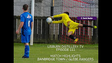 Lisburn Distillery TV Episode 111 (Highlights Banbridge / Glebe)