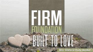 FIRM FOUNDATION: BUILT TO LOVE
