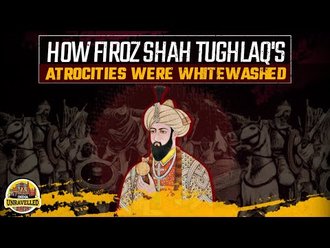 How Firoz Shah Tughlaq's Atrocities Were Whitewashed | India Unravelled