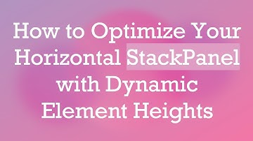 How to Optimize Your Horizontal StackPanel with Dynamic Element Heights