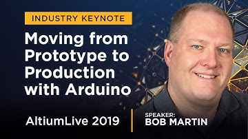 Bob Martin on Moving from Prototype to Production with Arduino - AltiumLive Keynote