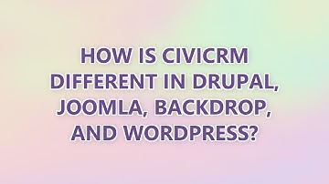 How is CiviCRM different in Drupal, Joomla, Backdrop, and WordPress? (3 SOLUTIONS!!)
