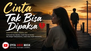 CINTA TAK BISA DIPAKSA | Slow Pop Ambon Paling Menyentuh 2026 - Epita Audio Music 