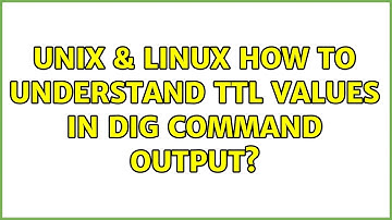 Unix & Linux: How to understand TTL values in dig command output?