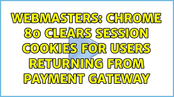 Webmasters: Chrome 80 clears session cookies for users returning from payment gateway