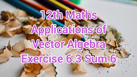 12th Maths Chapter 6 | Applications of Vector Algebra | Exercise 6.3 Sum 6