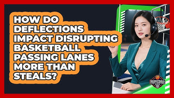 How Do Deflections Impact Disrupting Basketball Passing Lanes More Than Steals?