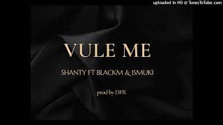 SHANTY  VULE ME  ft ISMUKI & BLACKM,[prod by DFR]2024