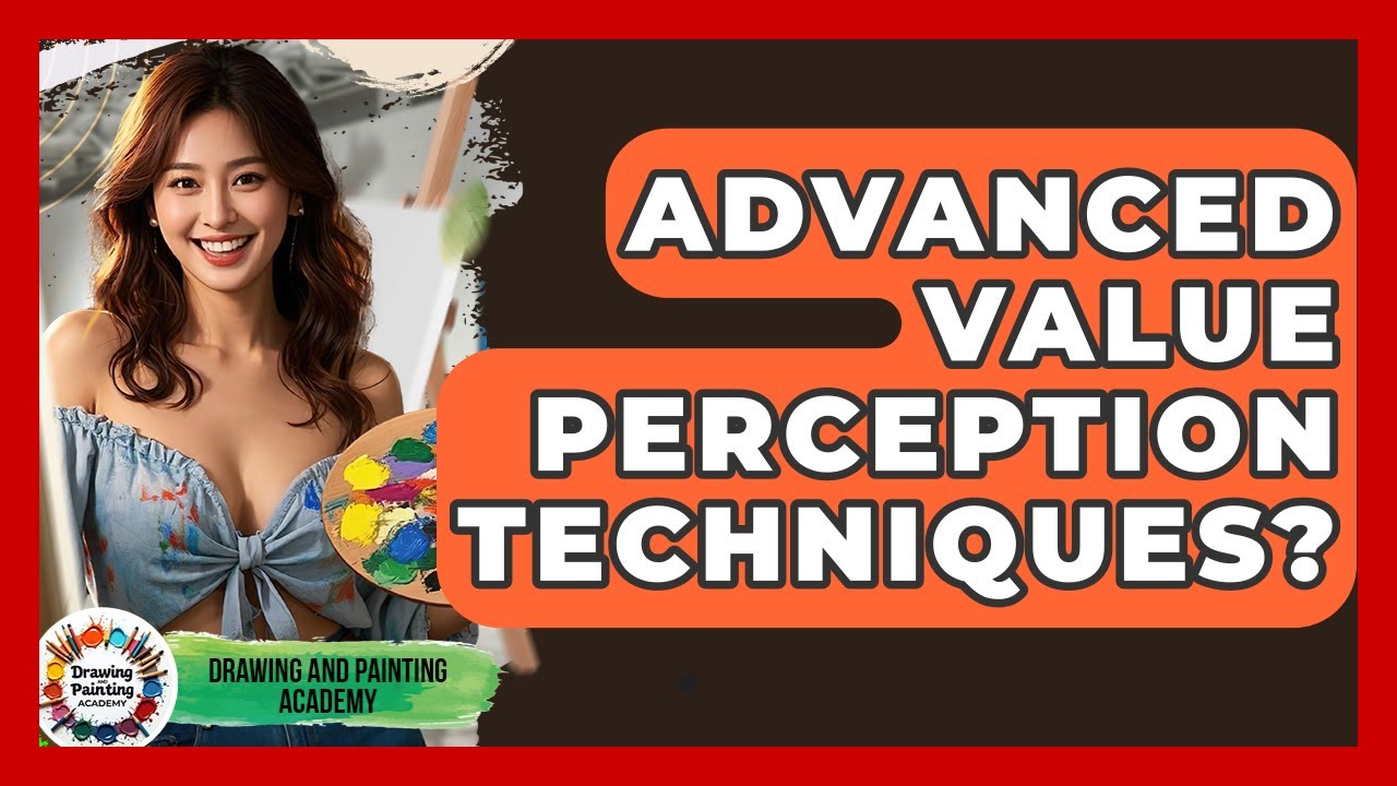 Advanced Value Perception Techniques? - Drawing and Painting Academy