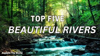 Top 5 Most Beautiful Rivers: A Visual Journey