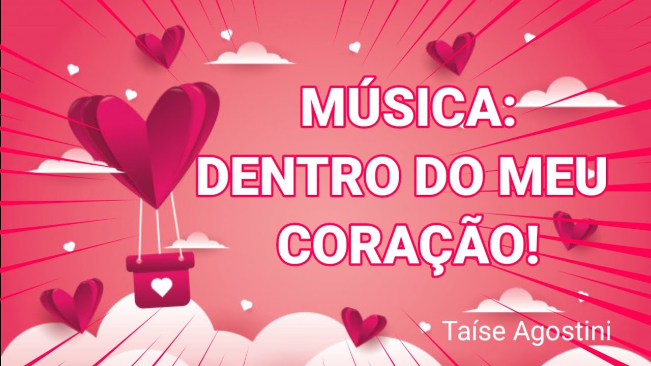 🎶MÚSICA: DENTRO DO MEU CORAÇÃO DE TAÍSE AGOSTINI