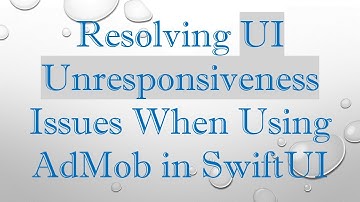 Resolving UI Unresponsiveness Issues When Using AdMob in SwiftUI