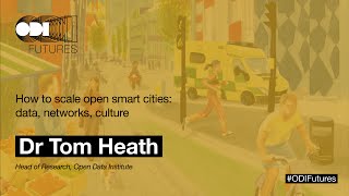 Tom Heath - ODI Futures: How to scale open smart cities: data, networks, culture