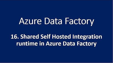 16. Shared Self Hosted Integration runtime in Azure Data Factory