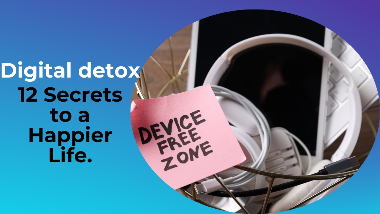 12 Secrets to a Happier Life Through Digital Detox. - YouTube