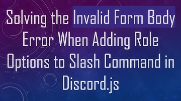 Solving the Invalid Form Body Error When Adding Role Options to Slash Command in Discord.js