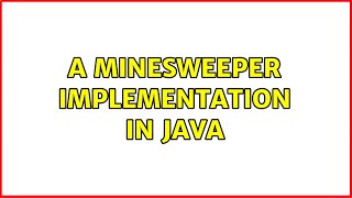 A Minesweeper implementation in Java (4 Solutions!!)