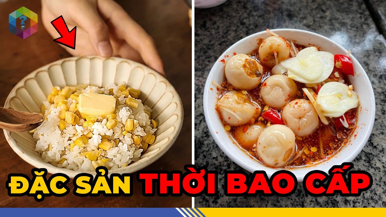 7X 8X Còn Nhớ 13 Món Ăn Nổi Tiếng Nhất Thời Bao Cấp Việt Nam Này Không? - Top 1 Khám Phá