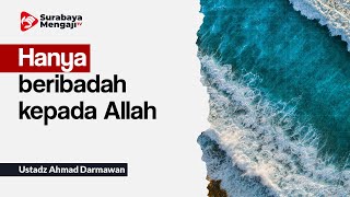 Hanya beribadah kepada Allah - Ustadz Ahmad Darmawan