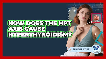 How Does The HPT Axis Cause Hyperthyroidism? - Thyroid Wellness Hub