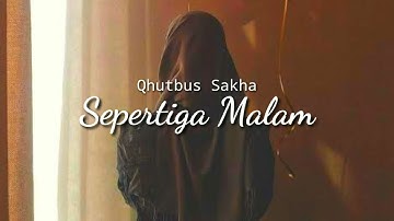 Sepertiga Malam - Qhutbus Sakha lirik lagu