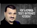 ЧЕМ  ТЫ КОРМИШЬ ТВОЕГО  ВНУТРЕННЕГО ЧЕЛОВЕКА ?