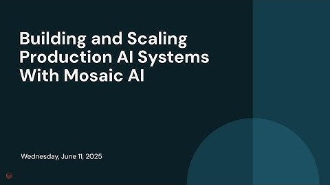 Building and Scaling Production AI Systems With Mosaic AI