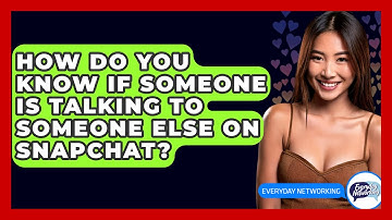How Do You Know If Someone Is Talking To Someone Else On Snapchat? - Everyday-Networking