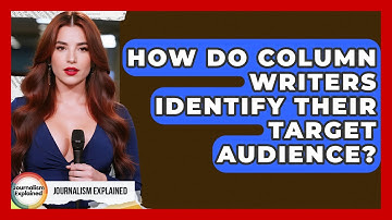 How Do Column Writers Identify Their Target Audience? - Journalism Explained